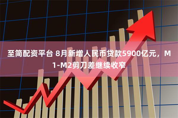 至簡(jiǎn)配資平臺(tái) 8月新增人民幣貸款5900億元，M1-M2剪刀差繼續(xù)收窄