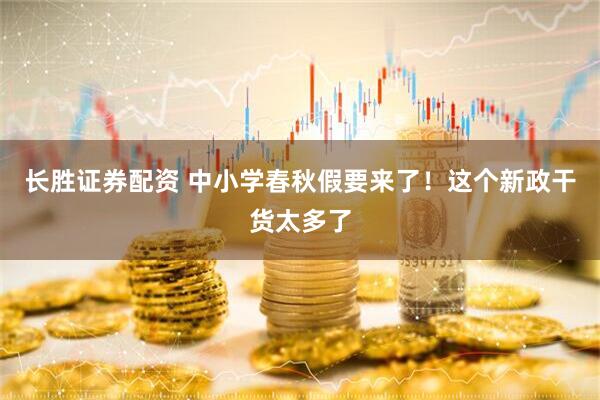長勝證券配資 中小學春秋假要來了!這個新政干貨太多了